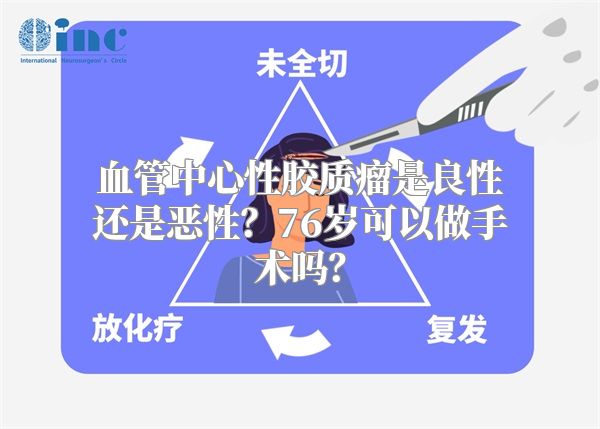 血管中心性胶质瘤是良性还是恶性？76岁可以做手术吗？