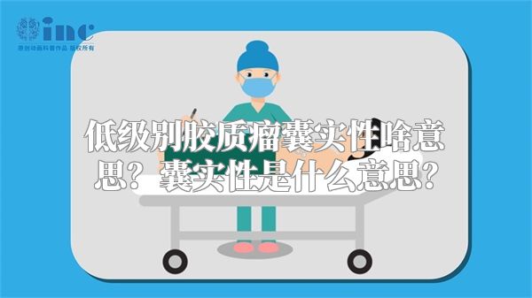 低级别胶质瘤囊实性啥意思？囊实性是什么意思？