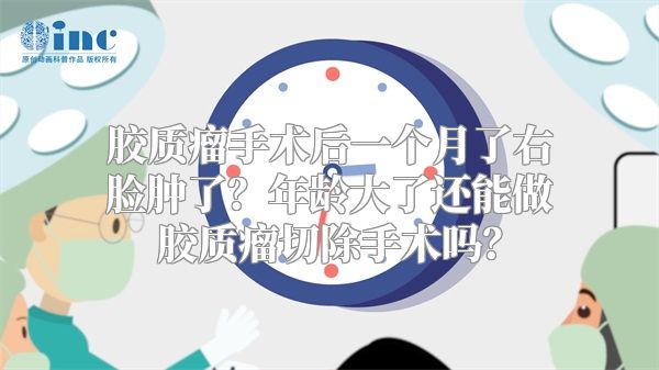 胶质瘤手术后一个月了右脸肿了？年龄大了还能做胶质瘤切除手术吗？