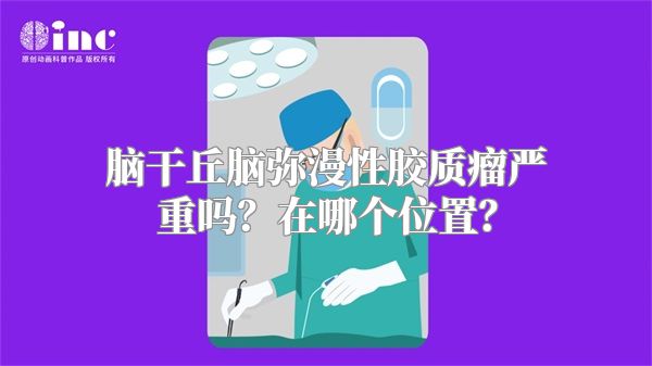 脑干丘脑弥漫性胶质瘤严重吗？在哪个位置？