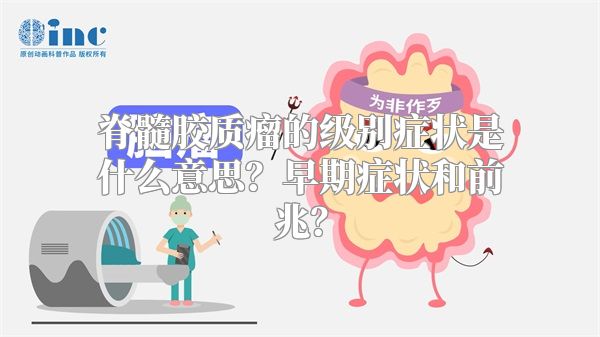 脊髓胶质瘤的级别症状是什么意思？早期症状和前兆？