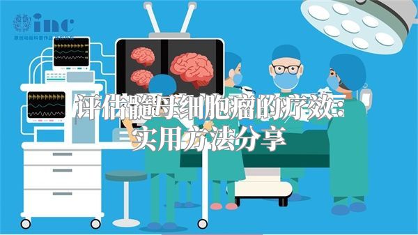 评估髓母细胞瘤的疗效：实用方法分享