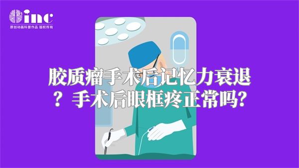 胶质瘤手术后记忆力衰退？手术后眼框疼正常吗？