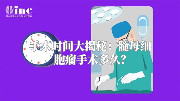 手术时间大揭秘：髓母细胞瘤手术多久？