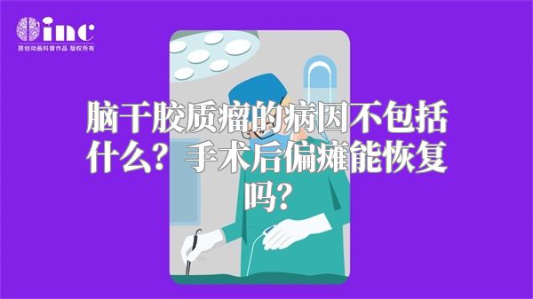 脑干胶质瘤的病因不包括什么？手术后偏瘫能恢复吗？