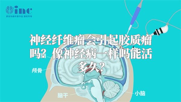 神经纤维瘤会引起胶质瘤吗？像神经病一样吗能活多久？