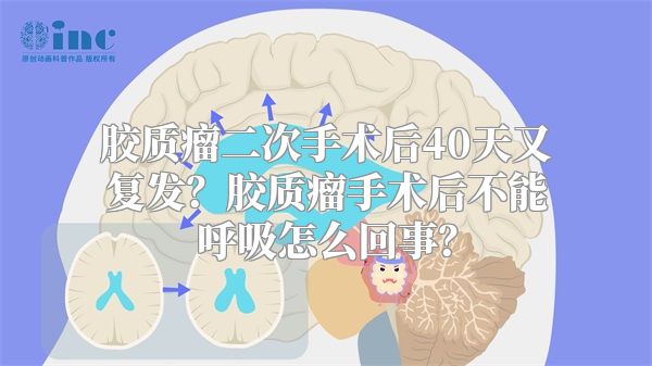 胶质瘤二次手术后40天又复发？胶质瘤手术后不能呼吸怎么回事？