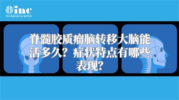 脊髓胶质瘤脑转移大脑能活多久？症状特点有哪些表现？