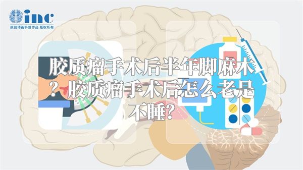 胶质瘤手术后半年脚麻木？胶质瘤手术后怎么老是不睡？