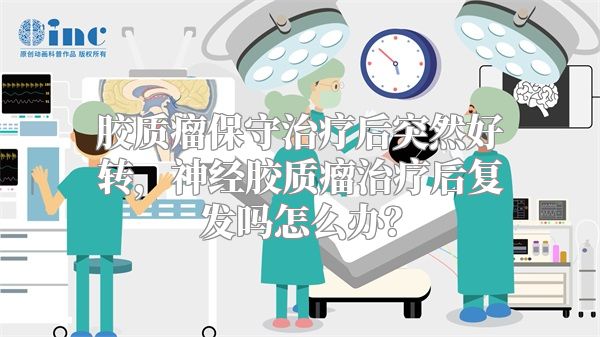 胶质瘤保守治疗后突然好转，神经胶质瘤治疗后复发吗怎么办？