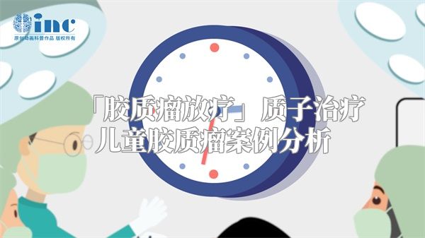 「胶质瘤放疗」质子治疗儿童胶质瘤案例分析