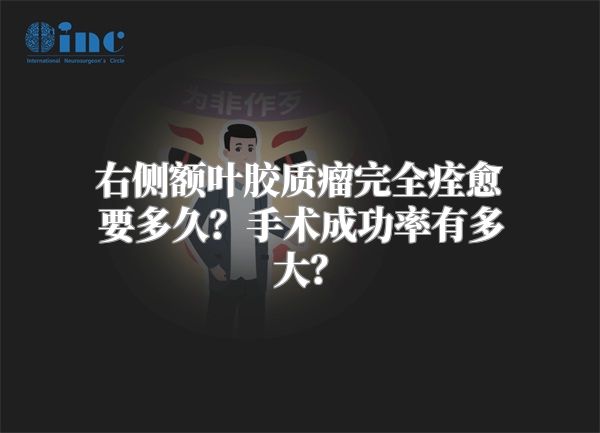 右侧额叶胶质瘤完全痊愈要多久？手术成功率有多大？