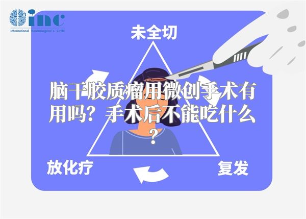 脑干胶质瘤用微创手术有用吗？手术后不能吃什么？