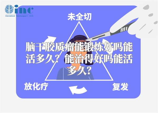 脑干胶质瘤能锻炼好吗能活多久？能治得好吗能活多久？