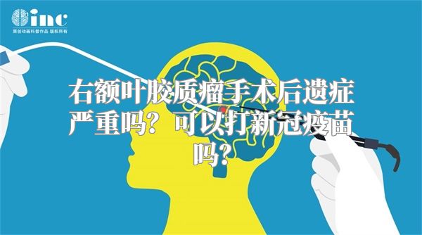 右额叶胶质瘤手术后遗症严重吗？可以打新冠疫苗吗？