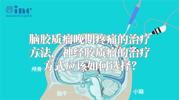 脑胶质瘤晚期疼痛的治疗方法，神经胶质瘤的治疗方式应该如何选择？