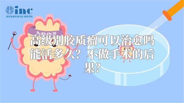 高级别胶质瘤可以治愈吗能活多久？不做手术的后果？