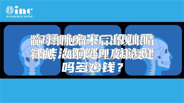 髓母细胞瘤术后出现眼睛斜视，如何处理及康复建议？