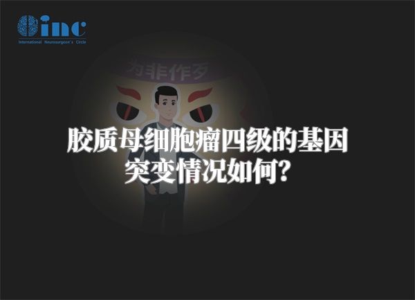 胶质母细胞瘤四级的基因突变情况如何？