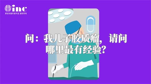 问：我儿子胶质瘤，请问哪里最有经验？