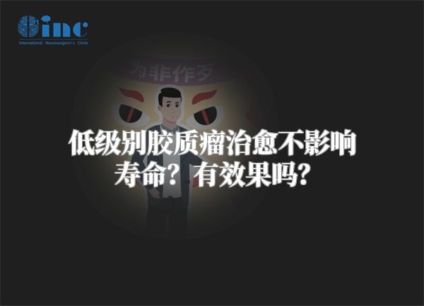 低级别胶质瘤治愈不影响寿命？有效果吗？