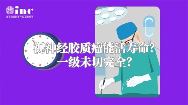 视神经胶质瘤能活寿命？一级未切完全？