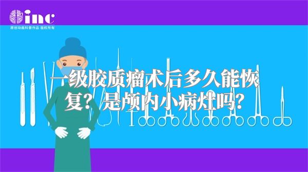 一级胶质瘤术后多久能恢复？是颅内小病灶吗？