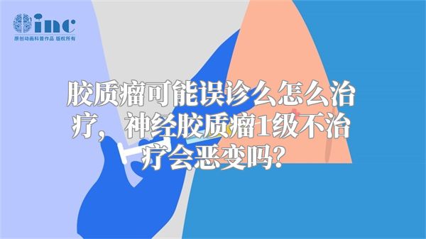 胶质瘤可能误诊么怎么治疗，神经胶质瘤1级不治疗会恶变吗？