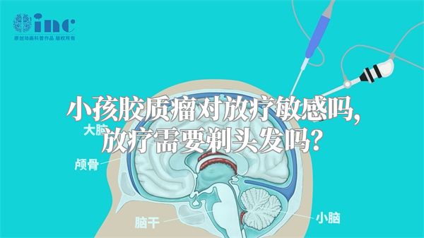 小孩胶质瘤对放疗敏感吗，放疗需要剃头发吗？