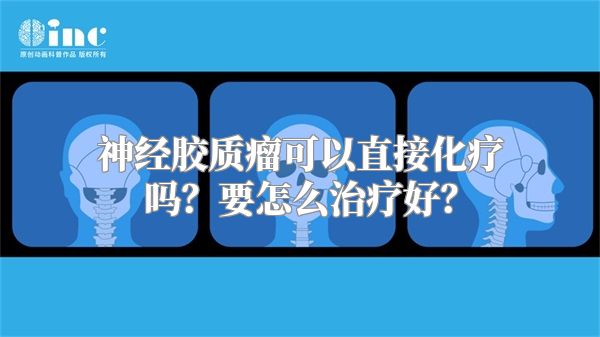 神经胶质瘤可以直接化疗吗？要怎么治疗好？