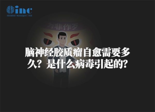 脑神经胶质瘤自愈需要多久？是什么病毒引起的？