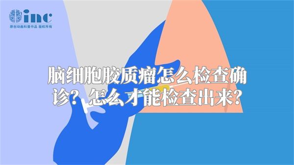 脑细胞胶质瘤怎么检查确诊？怎么才能检查出来？