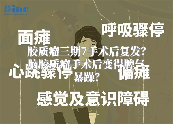 胶质瘤三期7手术后复发？脑胶质瘤手术后变得脾气暴躁？