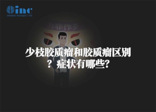 少枝胶质瘤和胶质瘤区别？症状有哪些？