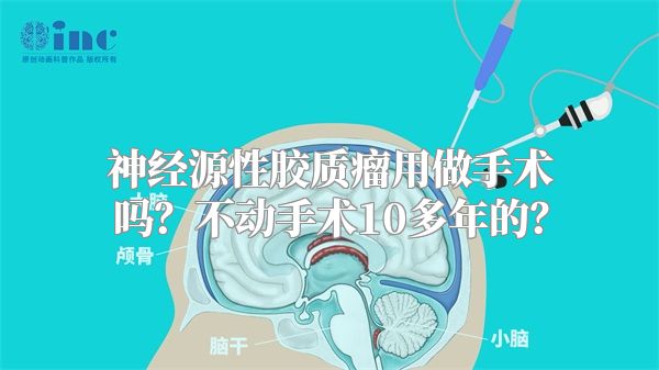 神经源性胶质瘤用做手术吗？不动手术10多年的？