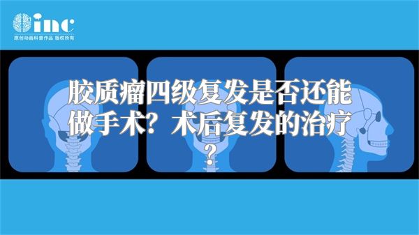 胶质瘤四级复发是否还能做手术？术后复发的治疗？