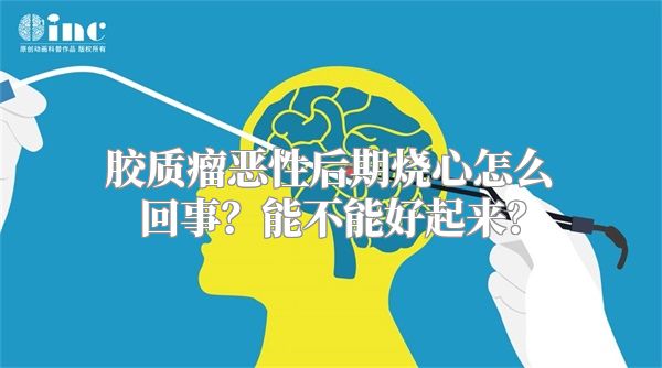 胶质瘤恶性后期烧心怎么回事？能不能好起来？