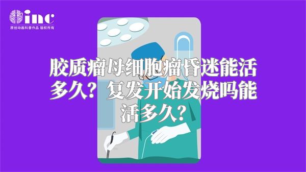 胶质瘤母细胞瘤昏迷能活多久？复发开始发烧吗能活多久？