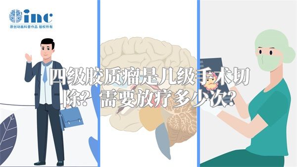 四级胶质瘤是几级手术切除？需要放疗多少次？