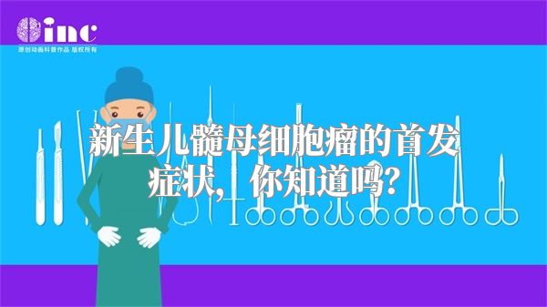 新生儿髓母细胞瘤的首发症状，你知道吗？