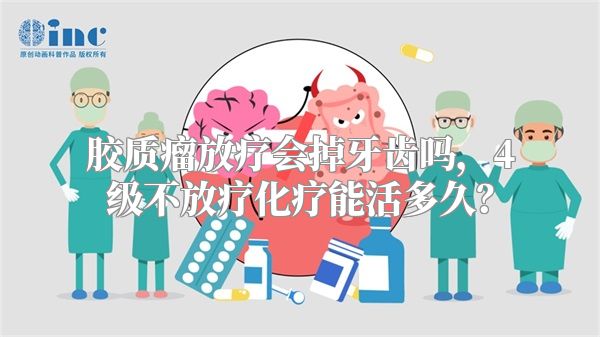 胶质瘤放疗会掉牙齿吗，4级不放疗化疗能活多久？