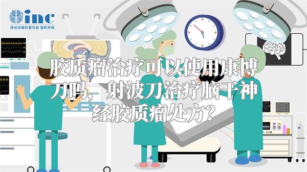 胶质瘤治疗可以使用康博刀吗，射波刀治疗脑干神经胶质瘤处方？