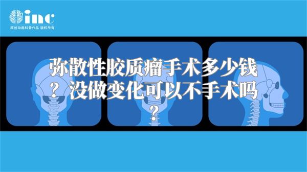 弥散性胶质瘤手术多少钱？没做变化可以不手术吗？