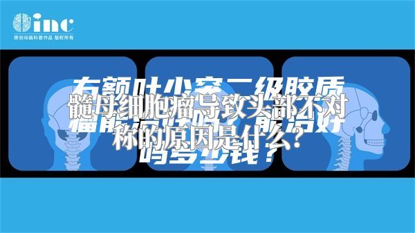 髓母细胞瘤导致头部不对称的原因是什么？