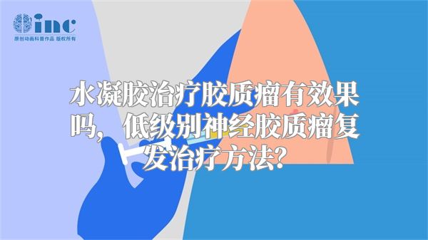 水凝胶治疗胶质瘤有效果吗，低级别神经胶质瘤复发治疗方法？