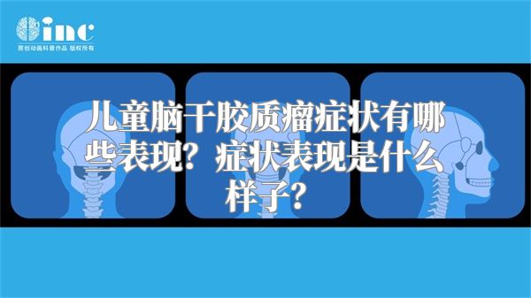 儿童脑干胶质瘤症状有哪些表现？症状表现是什么样子？