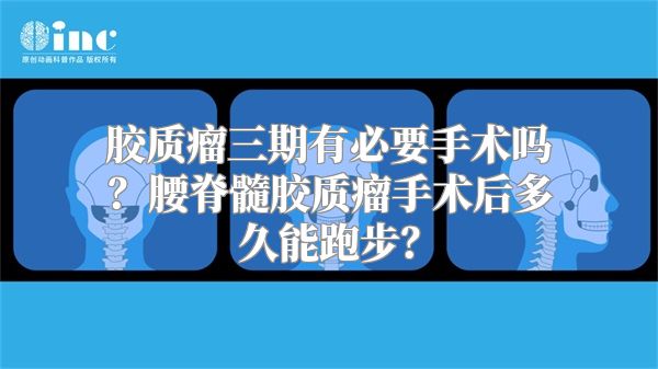 胶质瘤三期有必要手术吗？腰脊髓胶质瘤手术后多久能跑步？