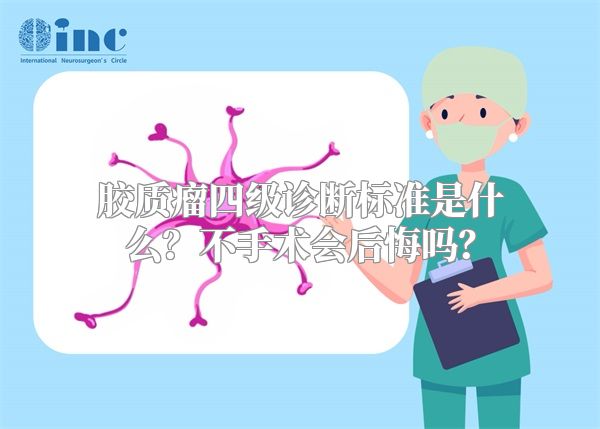 胶质瘤四级诊断标准是什么？不手术会后悔吗？