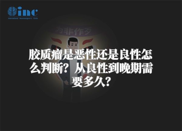 胶质瘤是恶性还是良性怎么判断？从良性到晚期需要多久？