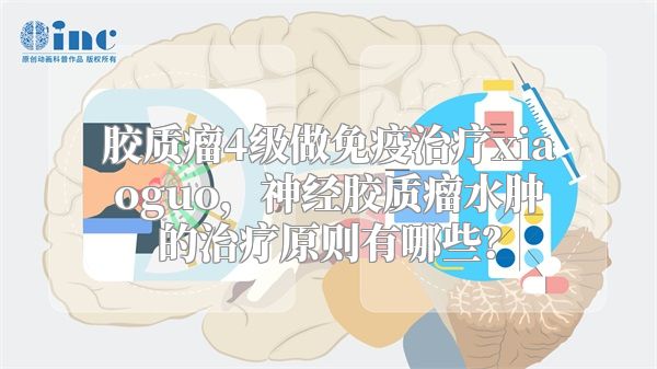 胶质瘤4级做免疫治疗xiaoguo，神经胶质瘤水肿的治疗原则有哪些？